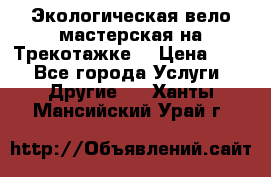 Экологическая вело мастерская на Трекотажке. › Цена ­ 10 - Все города Услуги » Другие   . Ханты-Мансийский,Урай г.